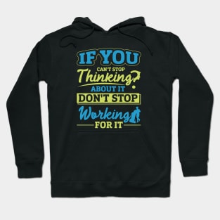 If you can not stop thinking about it do not stop working for it Hoodie